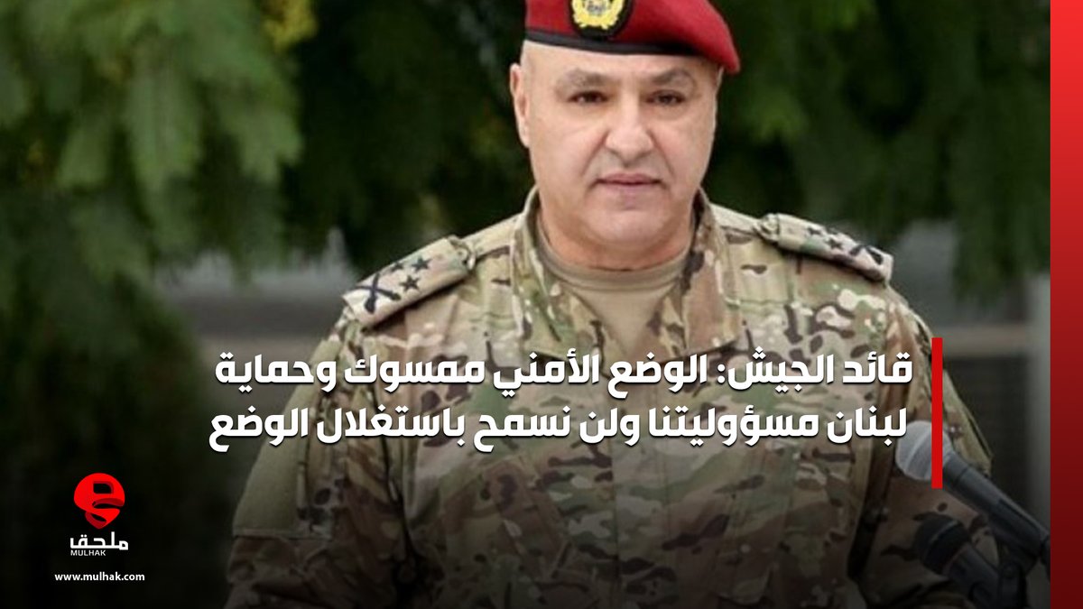 قائد الجيش: الوضع الأمني ممسوك وحماية لبنان مسؤوليتنا ولن نسمح باستغلال الوضع